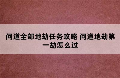 问道全部地劫任务攻略 问道地劫第一劫怎么过